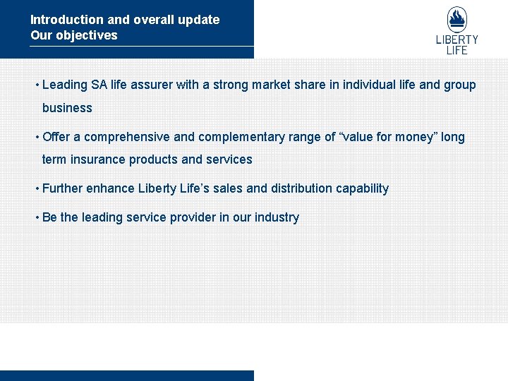 Introduction and overall update Our objectives • Leading SA life assurer with a strong