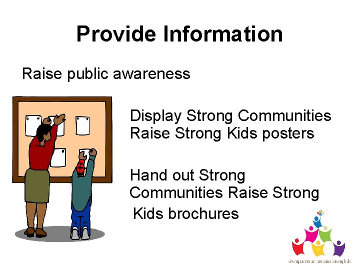 Provide Information Raise public awareness Display Strong Communities Raise Strong Kids posters Hand out