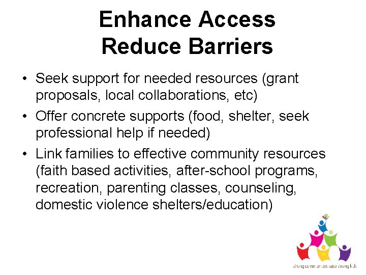 Enhance Access Reduce Barriers • Seek support for needed resources (grant proposals, local collaborations,