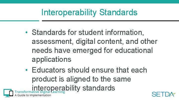 Interoperability Standards • Standards for student information, assessment, digital content, and other needs have