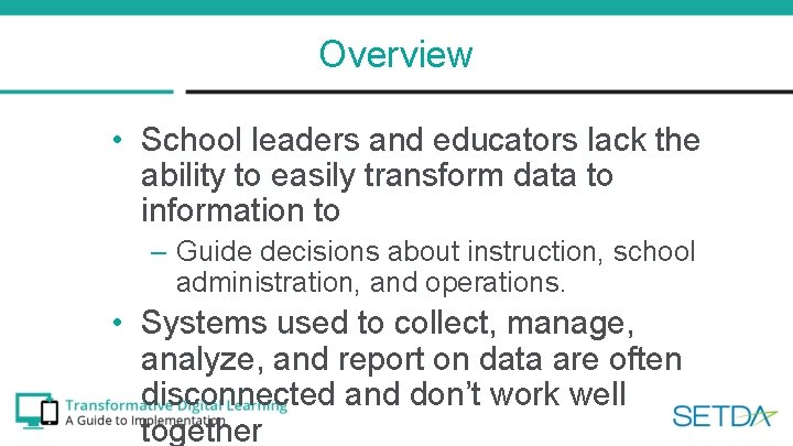 Overview • School leaders and educators lack the ability to easily transform data to