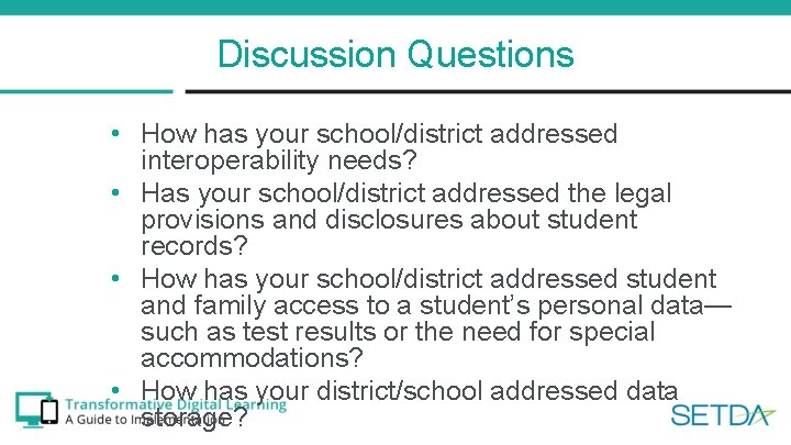 Discussion Questions • How has your school/district addressed interoperability needs? • Has your school/district