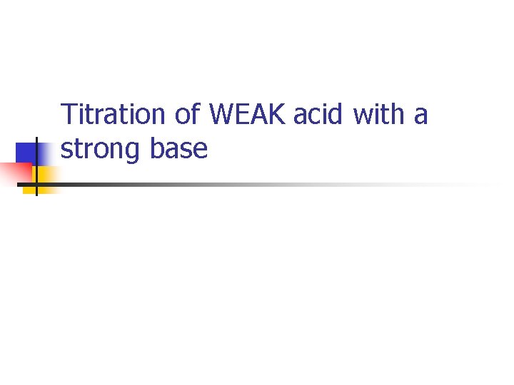 Titration of WEAK acid with a strong base 