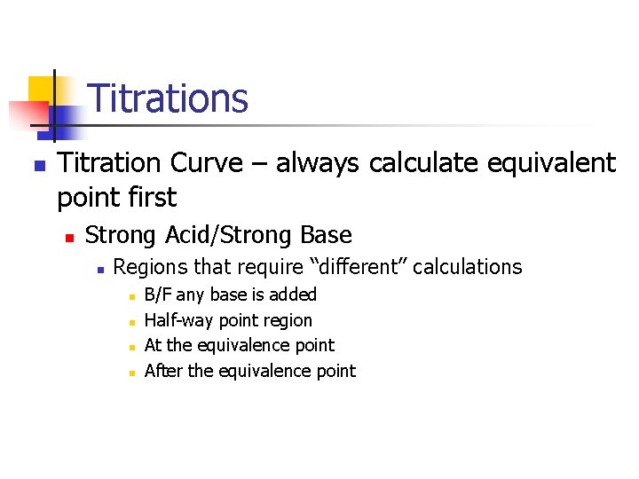 Titrations n Titration Curve – always calculate equivalent point first n Strong Acid/Strong Base