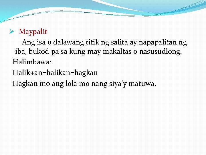 Ø Maypalit Ang isa o dalawang titik ng salita ay napapalitan ng iba, bukod