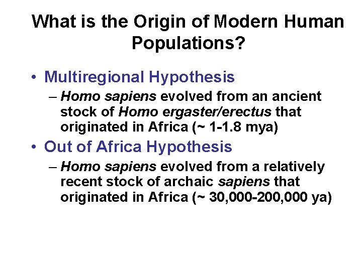 What is the Origin of Modern Human Populations? • Multiregional Hypothesis – Homo sapiens