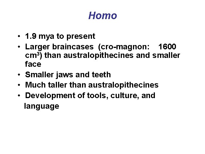 Homo • 1. 9 mya to present • Larger braincases (cro-magnon: 1600 cm 3)