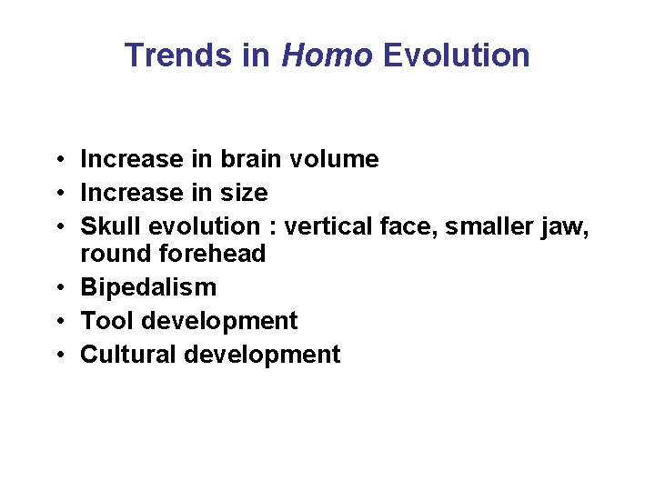 Trends in Homo Evolution • Increase in brain volume • Increase in size •