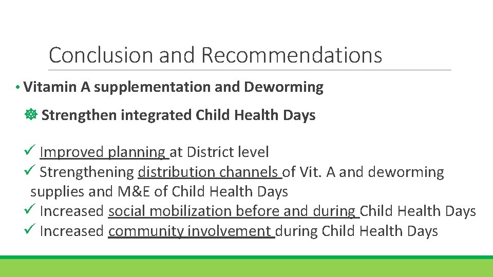 Conclusion and Recommendations • Vitamin A supplementation and Deworming Strengthen integrated Child Health Days