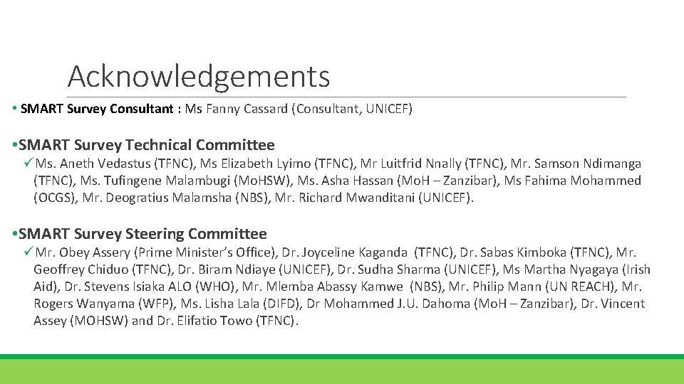 Acknowledgements • SMART Survey Consultant : Ms Fanny Cassard (Consultant, UNICEF) • SMART Survey