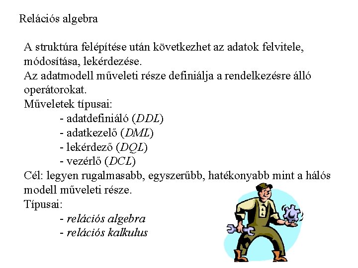 Relációs algebra A struktúra felépítése után következhet az adatok felvitele, módosítása, lekérdezése. Az adatmodell