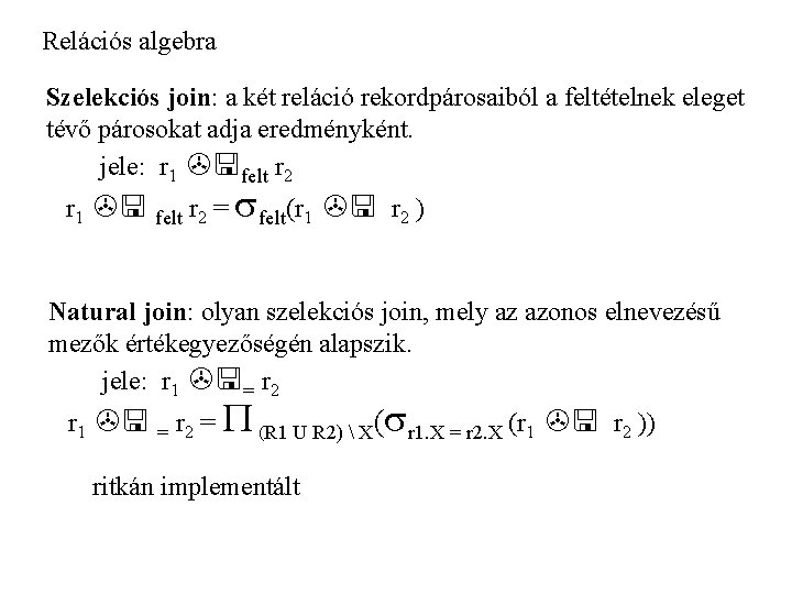 Relációs algebra Szelekciós join: a két reláció rekordpárosaiból a feltételnek eleget tévő párosokat adja