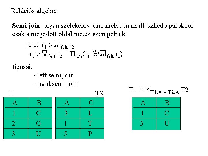 Relációs algebra Semi join: olyan szelekciós join, melyben az illeszkedő párokból csak a megadott