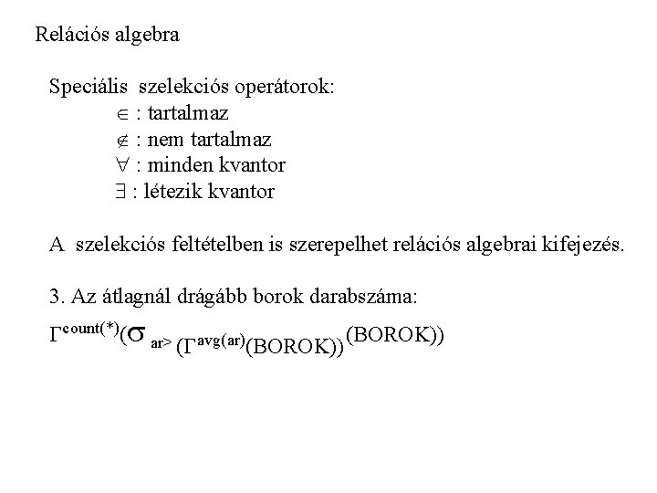 Relációs algebra Speciális szelekciós operátorok: : tartalmaz : nem tartalmaz : minden kvantor :