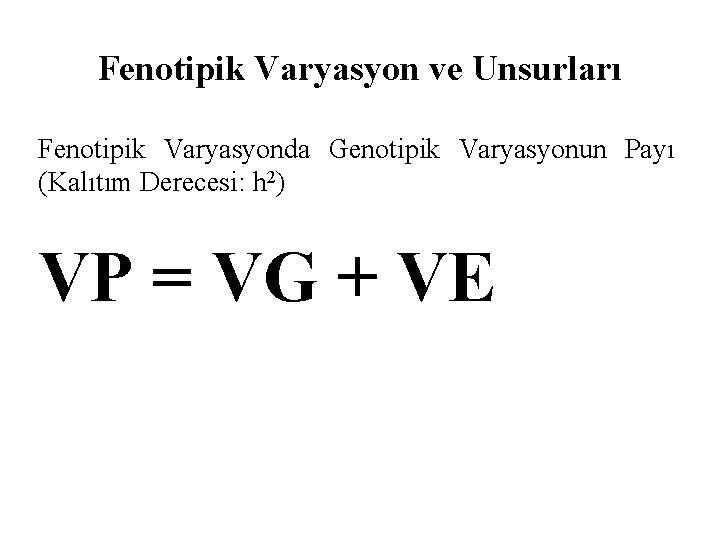 Fenotipik Varyasyon ve Unsurları Fenotipik Varyasyonda Genotipik Varyasyonun Payı (Kalıtım Derecesi: h 2) VP