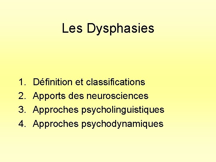 Les Dysphasies 1. 2. 3. 4. Définition et classifications Apports des neurosciences Approches psycholinguistiques