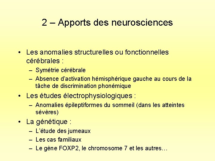 2 – Apports des neurosciences • Les anomalies structurelles ou fonctionnelles cérébrales : –