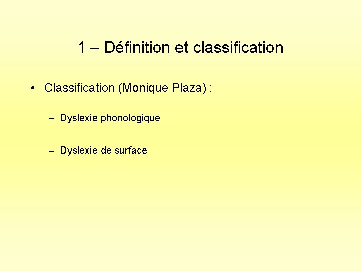 1 – Définition et classification • Classification (Monique Plaza) : – Dyslexie phonologique –