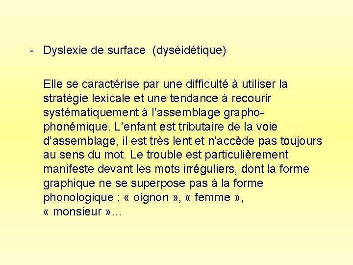 - Dyslexie de surface (dyséidétique) Elle se caractérise par une difficulté à utiliser la