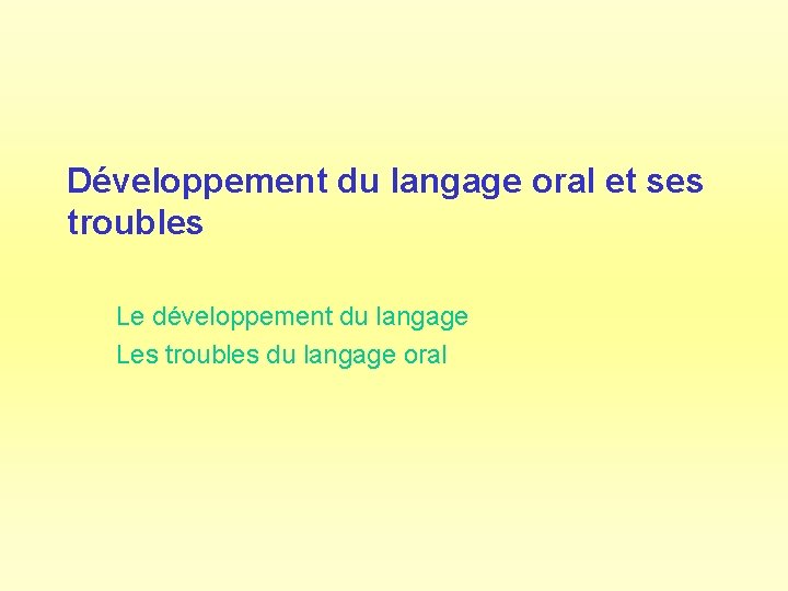 Développement du langage oral et ses troubles Le développement du langage Les troubles du