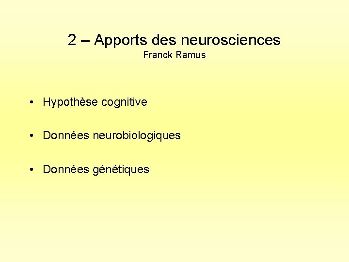 2 – Apports des neurosciences Franck Ramus • Hypothèse cognitive • Données neurobiologiques •