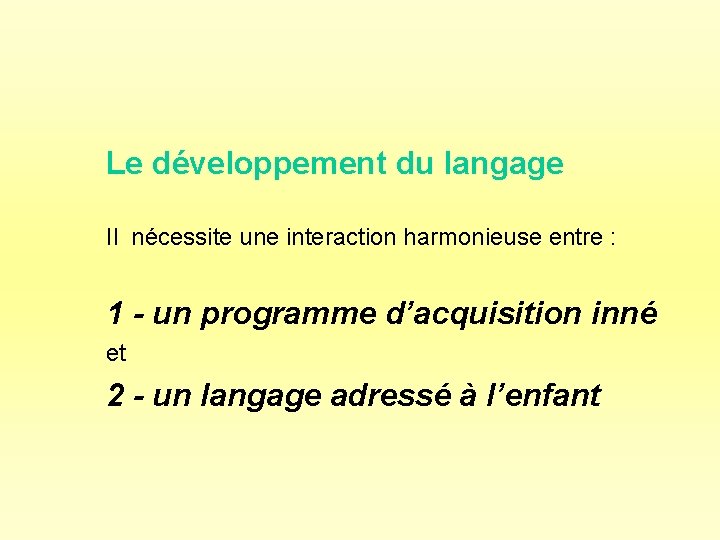Le développement du langage Il nécessite une interaction harmonieuse entre : 1 - un