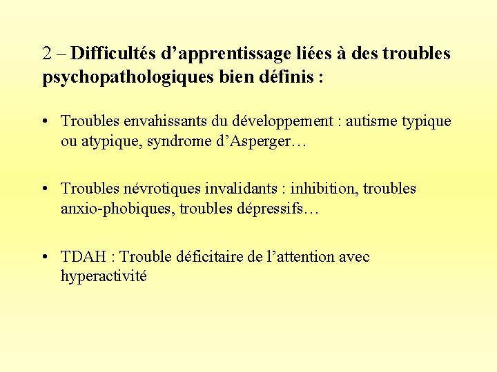 2 – Difficultés d’apprentissage liées à des troubles psychopathologiques bien définis : • Troubles