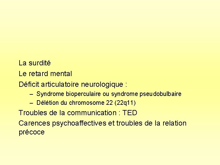 La surdité Le retard mental Déficit articulatoire neurologique : – Syndrome bioperculaire ou syndrome