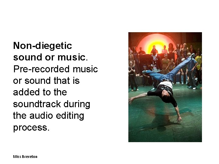 Non-diegetic sound or music. Pre-recorded music or sound that is added to the soundtrack