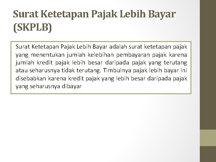 Surat Ketetapan Pajak Lebih Bayar (SKPLB) Surat Ketetapan Pajak Lebih Bayar adalah surat ketetapan