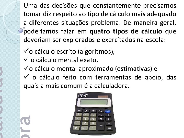 Uma das decisões que constantemente precisamos tomar diz respeito ao tipo de cálculo mais