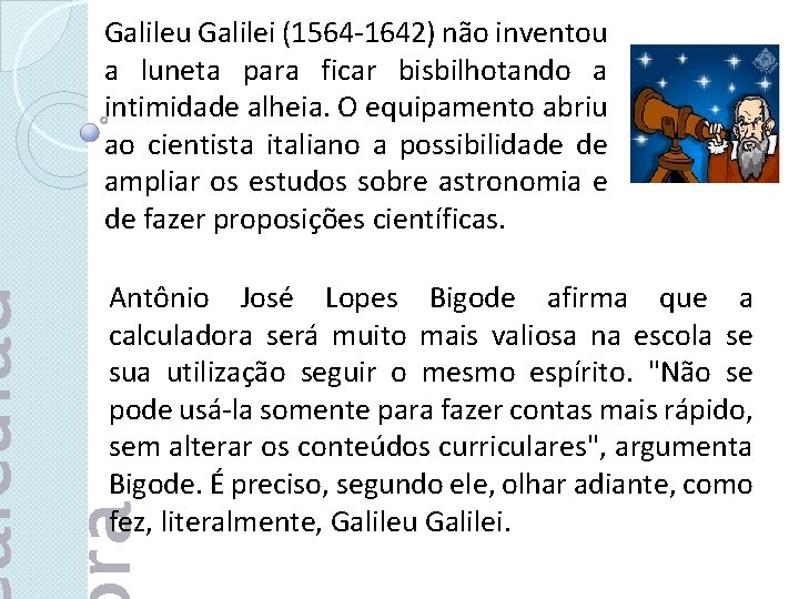 Galileu Galilei (1564 -1642) não inventou a luneta para ficar bisbilhotando a intimidade alheia.