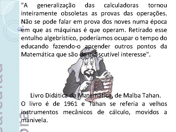 alculad ra "A generalização das calculadoras tornou inteiramente obsoletas as provas das operações. Não