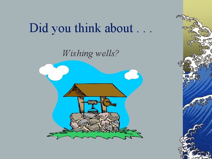 Did you think about. . . Wishing wells? 