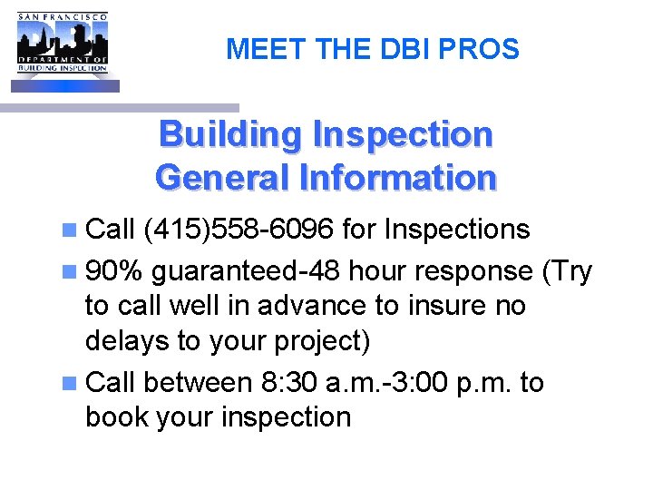 MEET THE DBI PROS Building Inspection General Information n Call (415)558 -6096 for Inspections