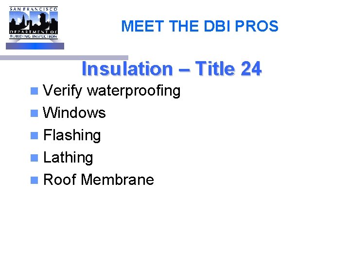 MEET THE DBI PROS Insulation – Title 24 n Verify waterproofing n Windows n