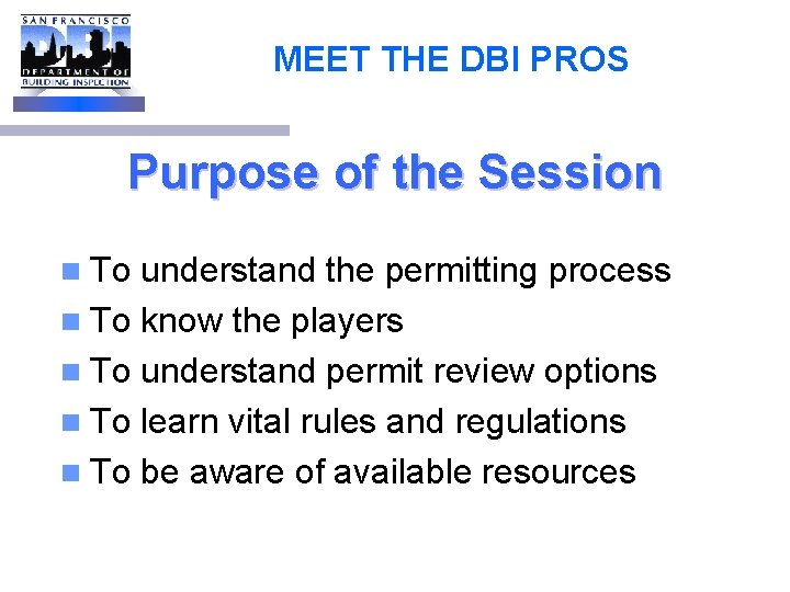 MEET THE DBI PROS Purpose of the Session n To understand the permitting process