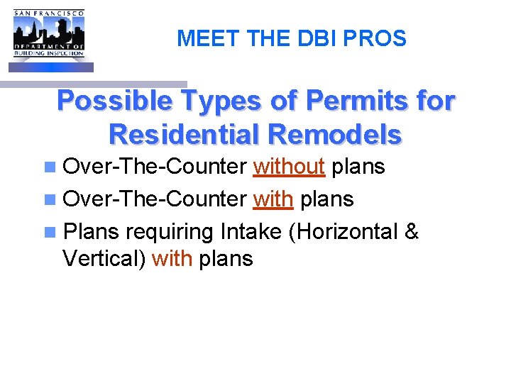MEET THE DBI PROS Possible Types of Permits for Residential Remodels n Over-The-Counter without