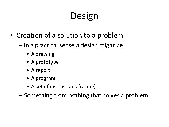 Design • Creation of a solution to a problem – In a practical sense