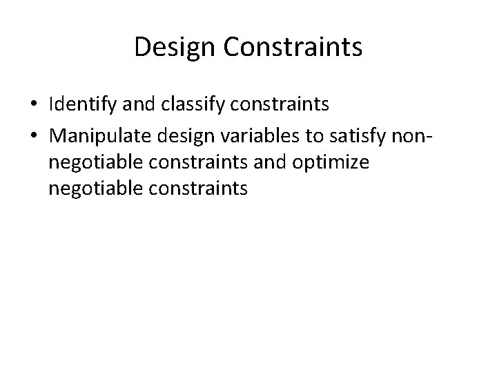 Design Constraints • Identify and classify constraints • Manipulate design variables to satisfy nonnegotiable