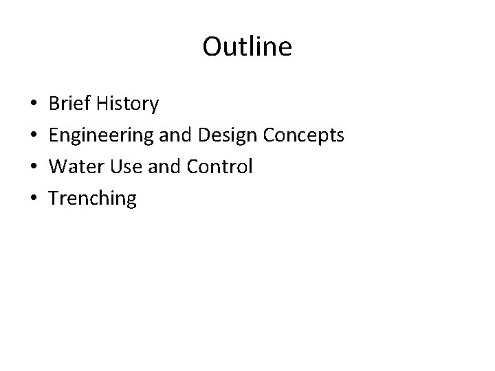Outline • • Brief History Engineering and Design Concepts Water Use and Control Trenching