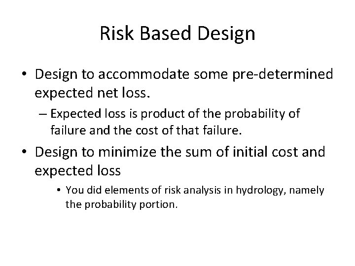 Risk Based Design • Design to accommodate some pre-determined expected net loss. – Expected