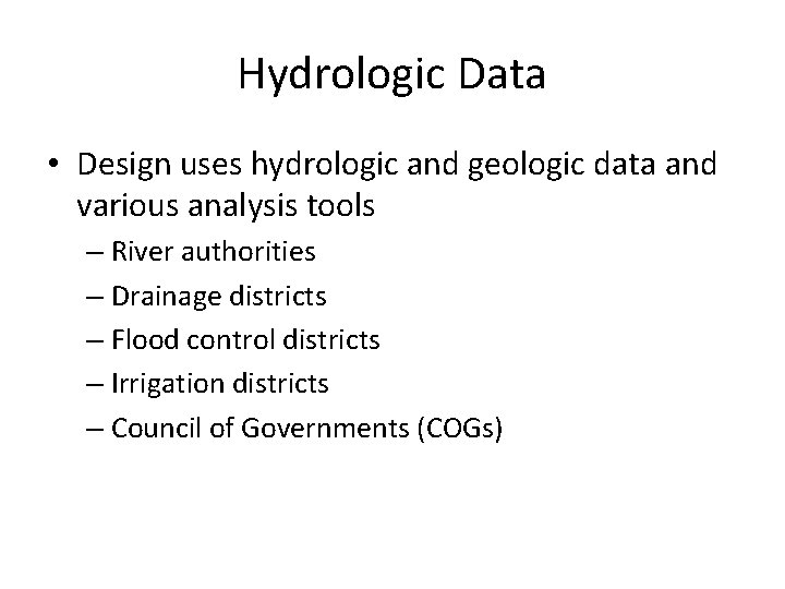 Hydrologic Data • Design uses hydrologic and geologic data and various analysis tools –