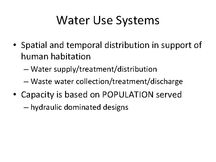 Water Use Systems • Spatial and temporal distribution in support of human habitation –