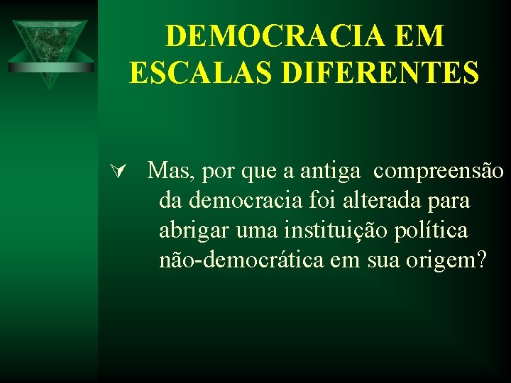 DEMOCRACIA EM ESCALAS DIFERENTES Ú Mas, por que a antiga compreensão da democracia foi DEMOCRACIA EM ESCALAS DIFERENTES Ú Mas, por que a antiga compreensão da democracia foi