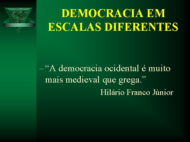 DEMOCRACIA EM ESCALAS DIFERENTES – “A democracia ocidental é muito mais medieval que grega. DEMOCRACIA EM ESCALAS DIFERENTES – “A democracia ocidental é muito mais medieval que grega.
