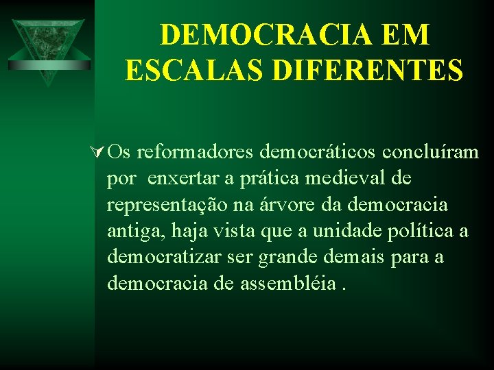 DEMOCRACIA EM ESCALAS DIFERENTES Ú Os reformadores democráticos concluíram por enxertar a prática medieval DEMOCRACIA EM ESCALAS DIFERENTES Ú Os reformadores democráticos concluíram por enxertar a prática medieval