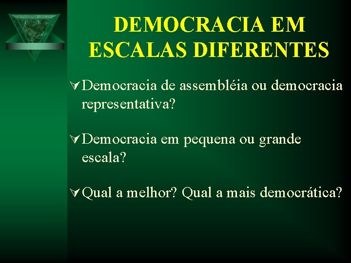 DEMOCRACIA EM ESCALAS DIFERENTES Ú Democracia de assembléia ou democracia representativa? Ú Democracia em DEMOCRACIA EM ESCALAS DIFERENTES Ú Democracia de assembléia ou democracia representativa? Ú Democracia em