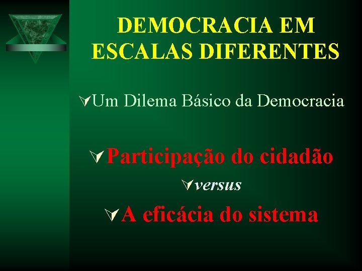 DEMOCRACIA EM ESCALAS DIFERENTES ÚUm Dilema Básico da Democracia ÚParticipação do cidadão Úversus ÚA DEMOCRACIA EM ESCALAS DIFERENTES ÚUm Dilema Básico da Democracia ÚParticipação do cidadão Úversus ÚA