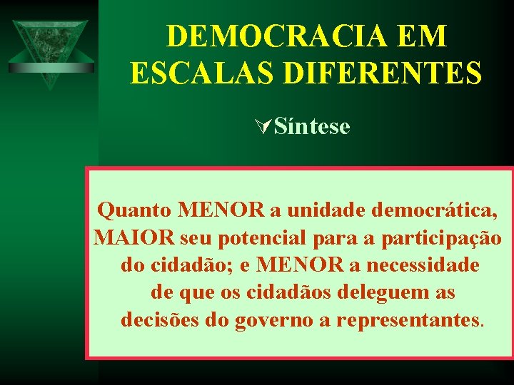 DEMOCRACIA EM ESCALAS DIFERENTES ÚSíntese Quanto MENOR a unidade democrática, MAIOR seu potencial para DEMOCRACIA EM ESCALAS DIFERENTES ÚSíntese Quanto MENOR a unidade democrática, MAIOR seu potencial para